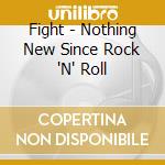 Fight - Nothing New Since Rock 'N' Roll cd