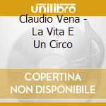 Claudio Vena - La Vita E Un Circo cd