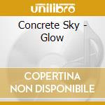 Concrete Sky - Glow cd musicale di Concrete Sky
