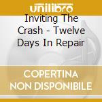 Inviting The Crash - Twelve Days In Repair cd