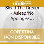Bleed The Dream - Asleep/No Apologies (Cd+Dvd)