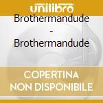 Brothermandude - Brothermandude cd