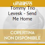 Tommy Trio Levesk - Send Me Home cd
