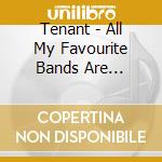 Tenant - All My Favourite Bands Are Breaking Up cd musicale di Tenant