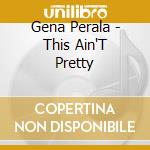 Gena Perala - This Ain'T Pretty cd
