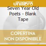 Seven Year Old Poets - Blank Tape cd musicale di Seven Year Old Poets