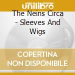 The Neins Circa - Sleeves And Wigs cd