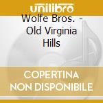 Wolfe Bros. - Old Virginia Hills cd musicale di Wolfe Bros.