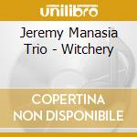 Jeremy Manasia Trio - Witchery cd musicale di Jeremy Manasia Trio