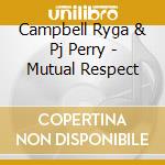 Campbell Ryga & Pj Perry - Mutual Respect cd