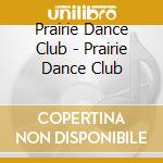 Prairie Dance Club - Prairie Dance Club