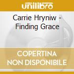 Carrie Hryniw - Finding Grace cd musicale di Carrie Hryniw