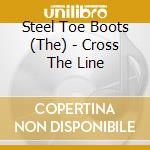 Steel Toe Boots (The) - Cross The Line cd