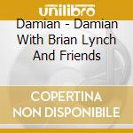 Damian - Damian With Brian Lynch And Friends cd musicale di Damian