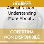 Animal Nation - Understanding More About Nothing Than Anybody Ever cd
