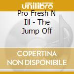 Pro Fresh N Ill - The Jump Off cd