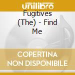 Fugitives (The) - Find Me cd musicale