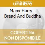 Manx Harry - Bread And Buddha cd musicale di Manx Harry