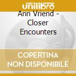 Ann Vriend - Closer Encounters cd