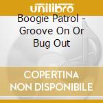 Boogie Patrol - Groove On Or Bug Out cd
