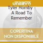 Tyler Hornby - A Road To Remember cd musicale di Tyler Hornby