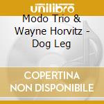 Modo Trio & Wayne Horvitz - Dog Leg cd musicale di Modo Trio & Wayne Horvitz