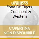 Fond Of Tigers - Continent & Western cd