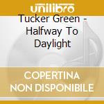 Tucker Green - Halfway To Daylight cd
