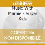 Music With Marnie - Super Kids cd musicale di Music With Marnie