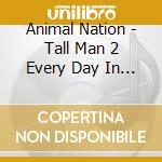 Animal Nation - Tall Man 2 Every Day In The L cd