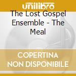 The Lost Gospel Ensemble - The Meal cd musicale di The Lost Gospel Ensemble