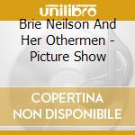 Brie Neilson And Her Othermen - Picture Show cd