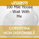 100 Mile House - Wait With Me cd