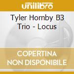Tyler Hornby B3 Trio - Locus cd musicale di Tyler Hornby B3 Trio