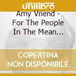 Amy Vriend - For The People In The Mean Time cd musicale di Amy Vriend