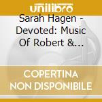 Sarah Hagen - Devoted: Music Of Robert & Clara Schumann cd musicale di Sarah Hagen