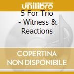 5 For Trio - Witness & Reactions cd