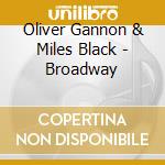 Oliver Gannon & Miles Black - Broadway cd musicale di Oliver Gannon & Miles Black