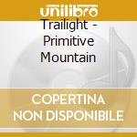 Trailight - Primitive Mountain cd