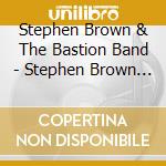 Stephen Brown & The Bastion Band - Stephen Brown & The Bastion Band (Feat. Eugene Dowling) cd musicale di Stephen Brown & The Bastion Band