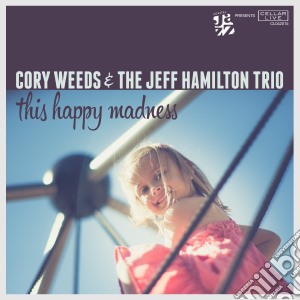 Cory Weeds & Jeff Hamilton - This Happy Madness cd musicale di Cory Weeds & Jeff Hamilton