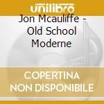 Jon Mcauliffe - Old School Moderne cd