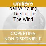 Neil W Young - Dreams In The Wind cd musicale di Neil W Young