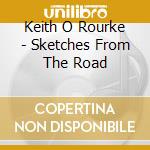 Keith O Rourke - Sketches From The Road cd musicale di Keith O Rourke