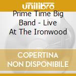 Prime Time Big Band - Live At The Ironwood cd