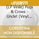 (LP Vinile) Pugs & Crows - Uncle! (Vinyl Version) lp vinile di Pugs & Crows
