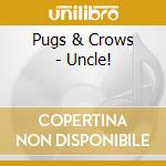 Pugs & Crows - Uncle! cd musicale di Pugs & Crows