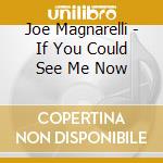 Joe Magnarelli - If You Could See Me Now cd musicale di Magnarelli, Joe