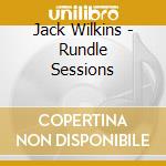 Jack Wilkins - Rundle Sessions cd musicale di Jack Wilkins