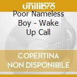 Poor Nameless Boy - Wake Up Call cd musicale di Poor Nameless Boy